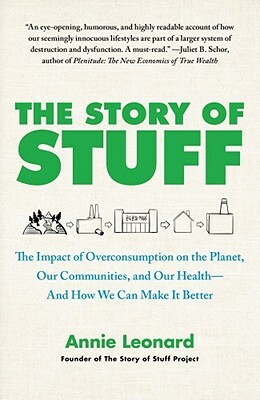 The Story of Stuff: The Impact of Overconsumption on the Planet, Our Communities, and Our Health--And How We Can Make It Better by Annie Leonard