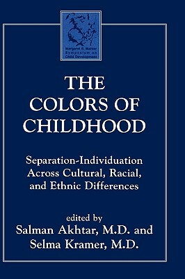 The Colors of Childhood: Separation-Individuation Across Cultural, Racial, and Ethnic Diversity by Selma Kramer, Salman Akhtar