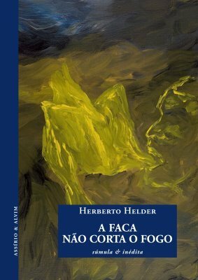 A Faca Não Corta O Fogo by Herberto Helder