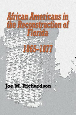 African Americans in the Reconstruction of Florida, 1865-1877 by Joe M. Richardson