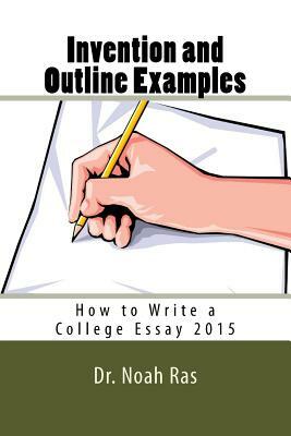 Invention and Outline Examples: How to Write a College Essay 2015 by Noah Ras