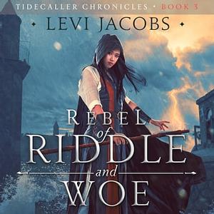 Rebel of Riddle and Woe by Levi Jacobs