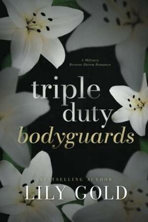 Triple-Duty Bodyguards: A Military Reverse Harem Romance by Lily Gold