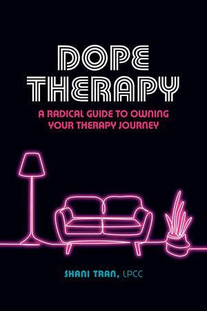 Dope Therapy: A Radical Guide to Owning Your Therapy Journey by Shani Tran