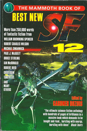 The Mammoth Book of Best New SF 12 by Chris Lawson, Jim Grimsley, William Browning Spencer, Ian McDonald, Robert Charles Wilson, Geoffrey A. Landis, Michael Swanwick, Robert Reed, Rob Chilson, Tanith Lee, Howard Waldrop, Cherry Wilder, Bruce Sterling, Greg Egan, Cory Doctorow, Liz Williams, Stephen Baxter, Ted Chiang, William Barton, Paul McAuley, Ian R. MacLeod, Ursula K. Le Guin, Gardner Dozois, Gwyneth Jones