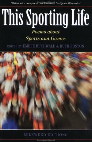 This Sporting Life: Contemporary American Poems about Sports and Games by Emilie Buchwald, Ruth Roston