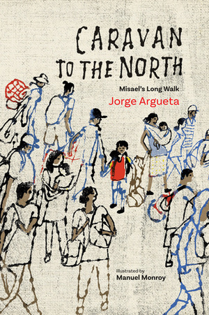 Caravan to the North: Misael's Long Walk by Jorge Argueta, Elizabeth Bell, Manuel Monroy