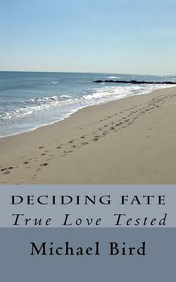 Deciding Fate: True Love Tested by Michael Bird