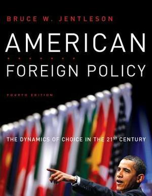 American Foreign Policy: The Dynamics of Choice in the 21st Century by Bruce W. Jentleson