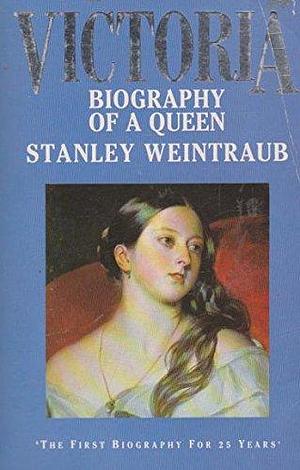 Victoria: Biography of a Queen by Stanley Weintraub, Stanley Weintraub