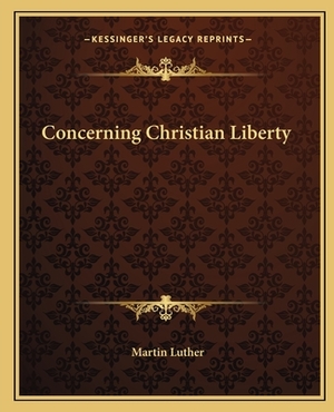 Concerning Christian Liberty by Martin Luther