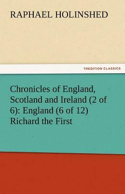 Chronicles of England, Scotland and Ireland (2 of 6): England (6 of 12) Richard the First by Raphael Holinshed