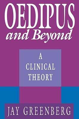 Oedipus and Beyond: A Clinical Theory by Jay Greenberg