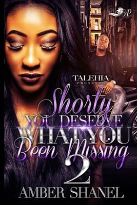 Shorty You Deserve What You've Been Missing 2 by Amber Shanel