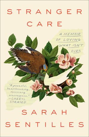 Stranger Care: A Memoir of Loving What Isn't Ours by Sarah Sentilles, Sarah Sentilles