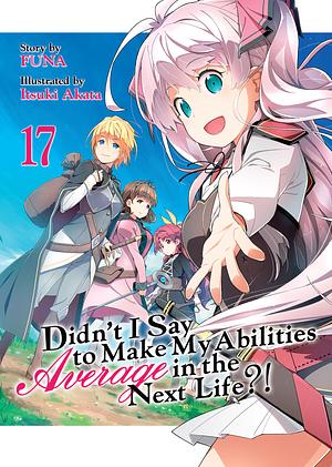 Didn't I Say To Make My Abilities Average In The Next Life?! Light Novel Vol. 17 by FUNA