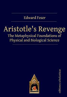 Aristotle's Revenge: The Metaphysical Foundations of Physical and Biological Science by Edward Feser