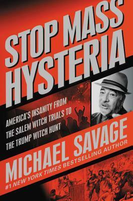 Stop Mass Hysteria: America's Insanity from the Salem Witch Trials to the Trump Witch Hunt by Michael Savage