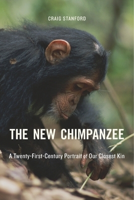 The New Chimpanzee: A Twenty-First-Century Portrait of Our Closest Kin by Craig Stanford
