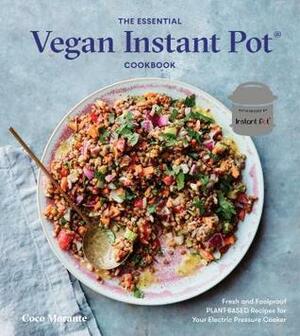 The Essential Vegan Instant Pot: Fresh and Foolproof Plant-Based Recipes for Your Electric Pressure Cooker by Coco Morante, Colin Price