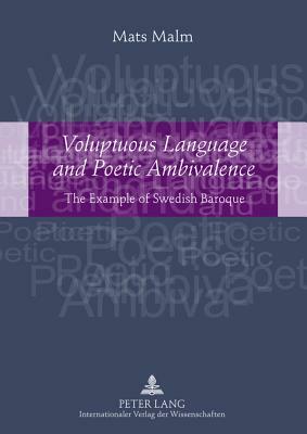 Voluptuous Language and Poetic Ambivalence: The Example of Swedish Baroque- Translated by Alan Crozier by Mats Malm