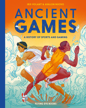 Ancient Games: A History of Sports and Gaming by Iris Volant