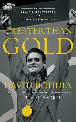 Greater Than Gold: From Olympic Heartbreak to Ultimate Redemption by David Boudia