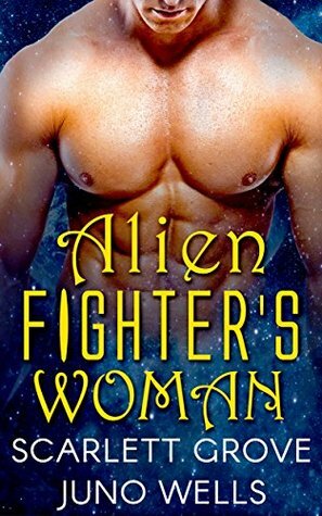 Alien Fighter's Woman by Juno Wells, Scarlett Grove