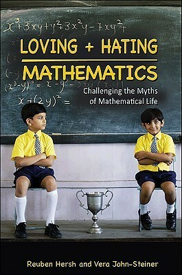 Loving + Hating Mathematics: Challenging the Myths of Mathematical Life by Vera John-Steiner, Reuben Hersh