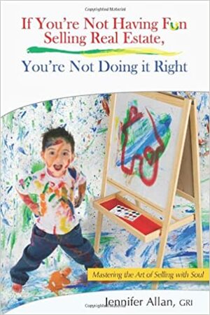 If You're Not Having Fun Selling Real Estate, You're Not Doing It Right by Patti Thorn, Jennifer Allan