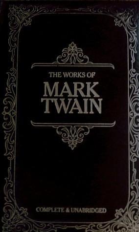 Works of Mark Twain, Complete and Unabridged by Mark Twain, Mark Twain, Samuel Langhorne Clemens