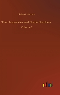 The Hesperides and Noble Numbers: Volume 2 by Robert Herrick