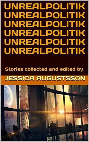 Unrealpolitik by Sarah Gribble, Mark Witmer, John H. Dromey, Lewis Gershom, R.J. Howell, Michael Seaholm, Emily J. Weisenberger, Mike Adamson, J.R. Gershen-Siegel, Krystal Claxton, Maria Duendí, Laurence Raphael Brothers, Matthew Schickele, Wendy Nikel, Andrew Johnson, David Wright, Joe Vasicek, Tris Matthews, Douglas DiCicco, Paul Williams, Damien Krsteski, Damon L. Wakes, Ethan Hedman, Deepak Bharathan, E.V. Morozov, Alison Wilgus, Jessica Augustsson, Margret Treiber, Maurice Forrester, Nicholas Stillman, Andrew Johnston, Mark Adam, Austine Osas, Ishmael A. Soledad