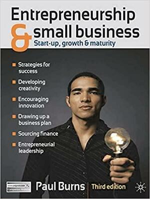 Entrepreneurship and Small Business: Start-up, Growth and Maturity by Paul Burns