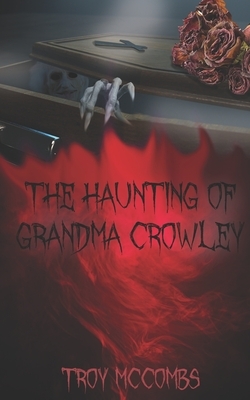 The Haunting of Grandma Crowley by Troy McCombs