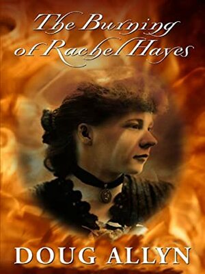 The Burning of Rachel Hayes by Doug Allyn