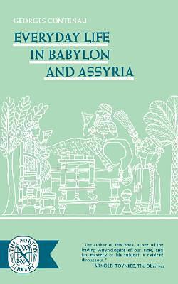 Everyday Life In Babylon and Assyria by Georges Contenau, Georges Contenau