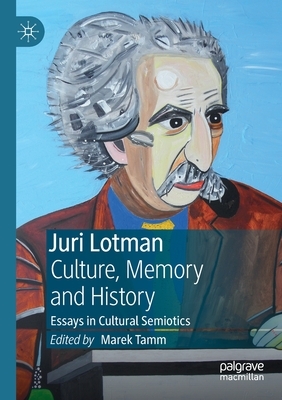Juri Lotman - Culture, Memory and History: Essays in Cultural Semiotics by 
