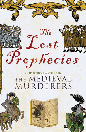 The Lost Prophecies by Susanna Gregory, Ian Morson, Bernard Knight, C.J. Sansom, Philip Gooden, Michael Jecks, The Medieval Murderers