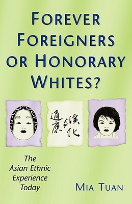 Forever Foreigners or Honorary Whites?: The Asian Ethnic Experience Today by Mia Tuan