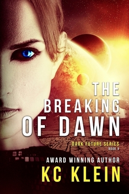 The Breaking of Dawn: A Dystopian Sci-Fi Novel by K.C. Klein