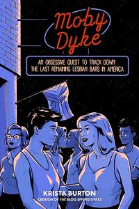 Moby Dyke: An Obsessive Quest To Hunt Down The Last Remaining Lesbian Bars In America by Krista Burton