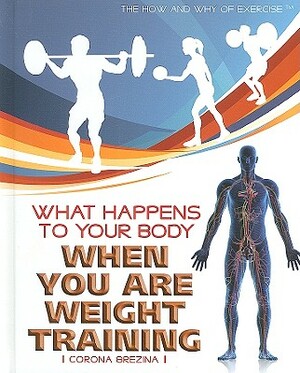 What Happens to Your Body When You Are Weight Training by Corona Brezina