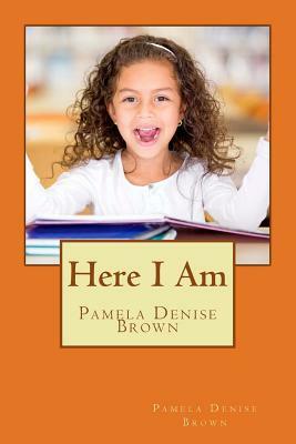 Here I Am by Pamela Denise Brown