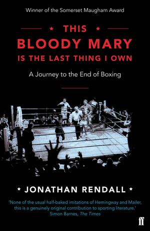 This Bloody Mary Is The Last Thing I Own by Jonathan Rendall