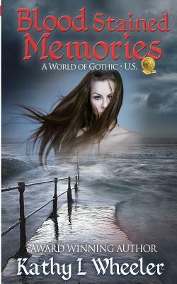 Blood Stained Memories: A World of Gothic by Kathy L Wheeler