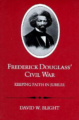 Frederick Douglass' Civil War: Keeping Faith in Jubilee (Revised) by David W. Blight