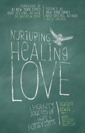 Nurturing Healing Love: A Mother's Journey of Hope & Forgiveness by Natasha Stoynoff, Scarlett Lewis