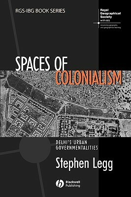 Spaces of Colonialism: Delhi's Urban Governmentalities by Stephen Legg