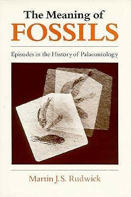 The Meaning of Fossils: Episodes in the History of Palaeontology by Martin J.S. Rudwick